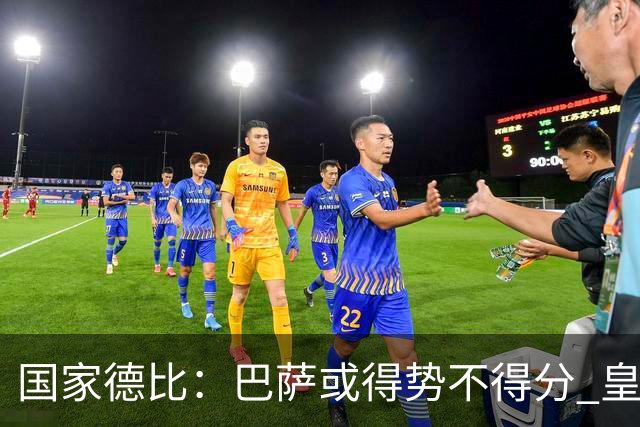 国家德比：巴萨或得势不得分 皇马用完美反击复仇